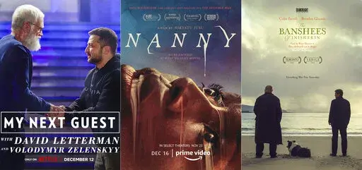 This combination of photos shows promotional art for "Netflix’s “My Next Guest,” an interview series hosted by David Letterman, from left, "Nanny," a film streaming Dec. 16, on Amazon Prime Video and "The Banshees of Inisherin,” available Tuesday via video-on-demand. (Netflix/Amazon Studios/Searchlight Pictures via AP)